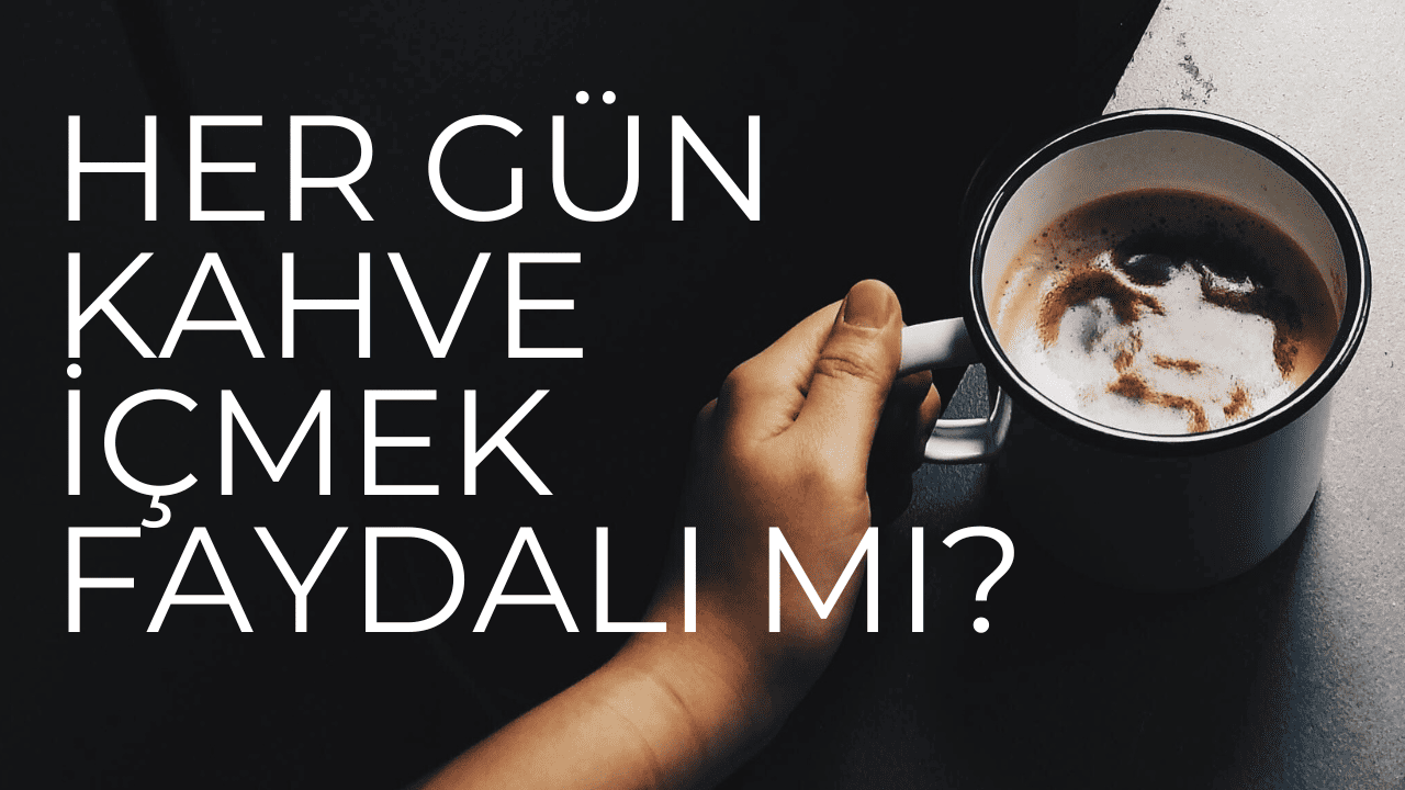 Her gün kahve içmek faydalı mı?